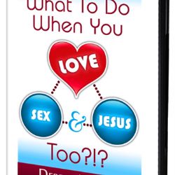 What To Do When You Love Sex and Jesus Too!?!